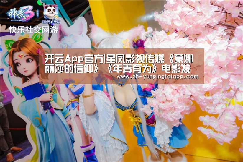 开云App官方|星凤影视传媒《蒙娜丽莎的信仰》《年青有为》电影发布会近期在成都举行(图3) 开云App官方