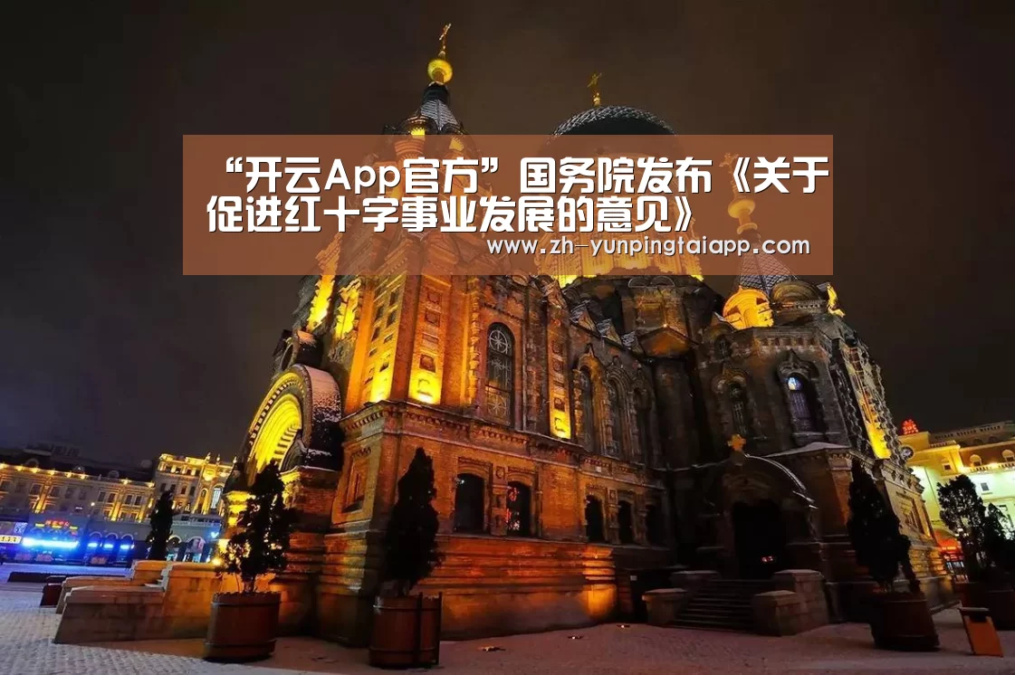 “开云App官方”国务院发布《关于促进红十字事业发展的意见》(图3) 开云App官方