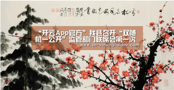“开云App官方”我县召开“双随机一公开”监管部门联席会第一次会议(图1) 开云App官方