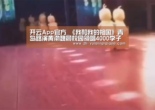 开云App官方_《我和我的祖国》青岛路演黄渤魏晨校园领唱4000学子用歌声表白祖国(图3) 开云App官方